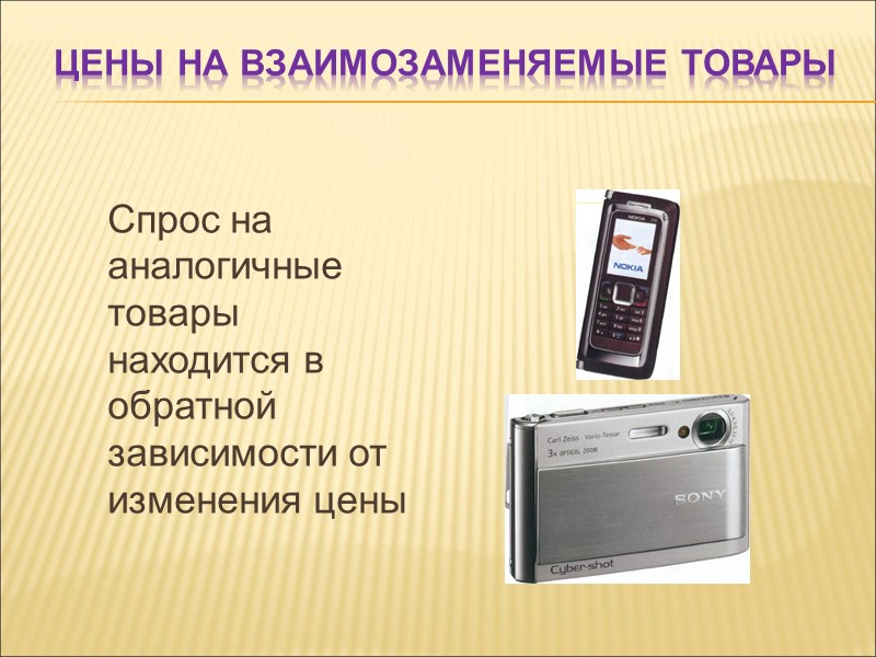 Цены на взаимозаменяемые товары Спрос на аналогичные товары находится в обратной зависимости от изменения